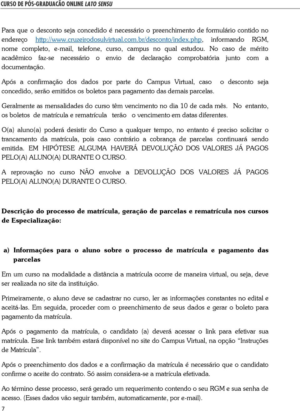 Após a confirmação dos dados por parte do Campus Virtual, caso concedido, serão emitidos os boletos para pagamento das demais parcelas.