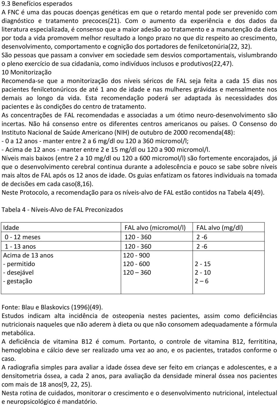 que diz respeito ao crescimento, desenvolvimento, comportamento e cognição dos portadores de fenilcetonúria(22, 32).