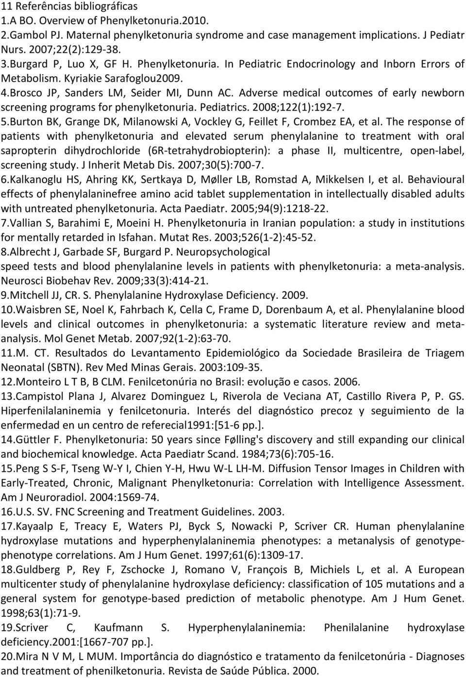 Adverse medical outcomes of early newborn screening programs for phenylketonuria. Pediatrics. 2008;122(1):192-7. 5.Burton BK, Grange DK, Milanowski A, Vockley G, Feillet F, Crombez EA, et al.