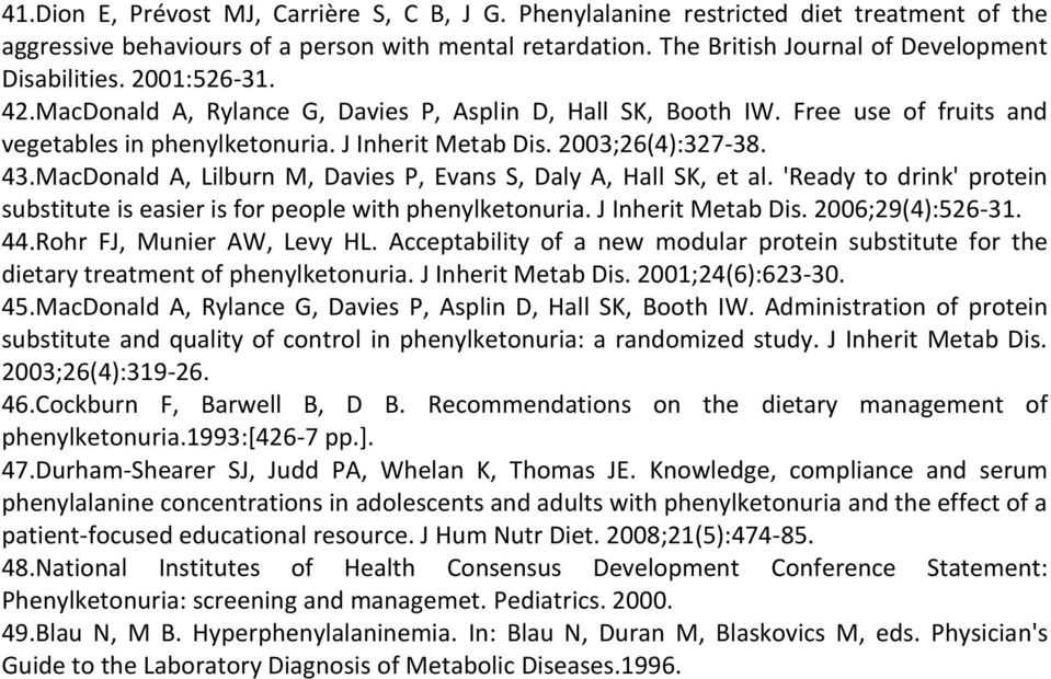 MacDonald A, Lilburn M, Davies P, Evans S, Daly A, Hall SK, et al. 'Ready to drink' protein substitute is easier is for people with phenylketonuria. J Inherit Metab Dis. 2006;29(4):526-31. 44.