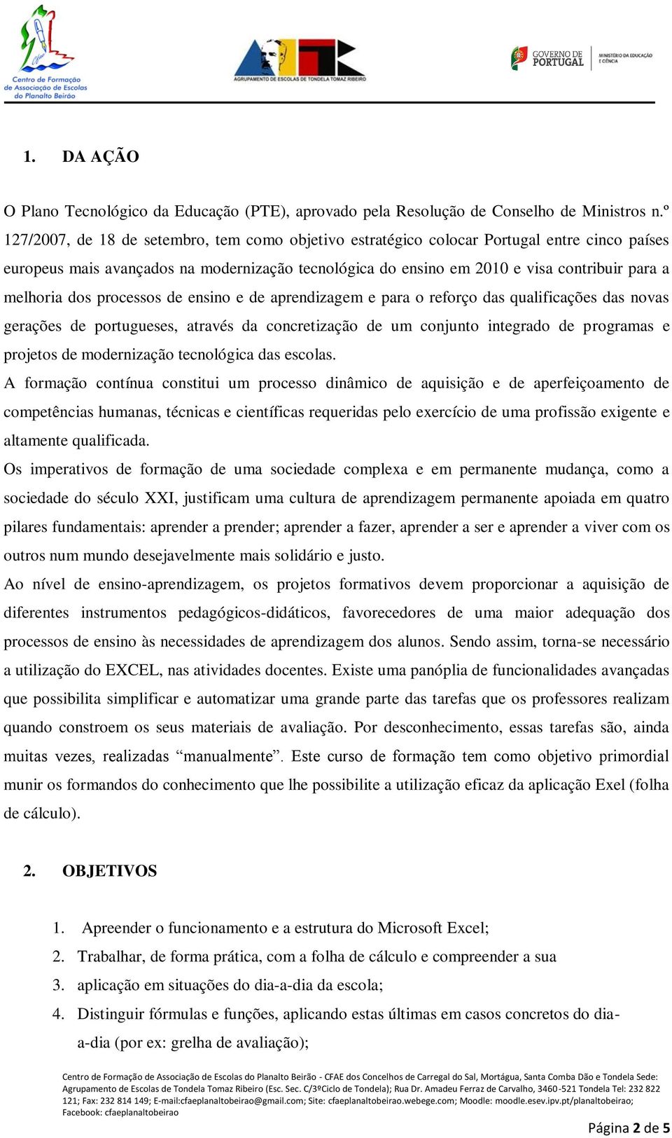 melhoria dos processos de ensino e de aprendizagem e para o reforço das qualificações das novas gerações de portugueses, através da concretização de um conjunto integrado de programas e projetos de