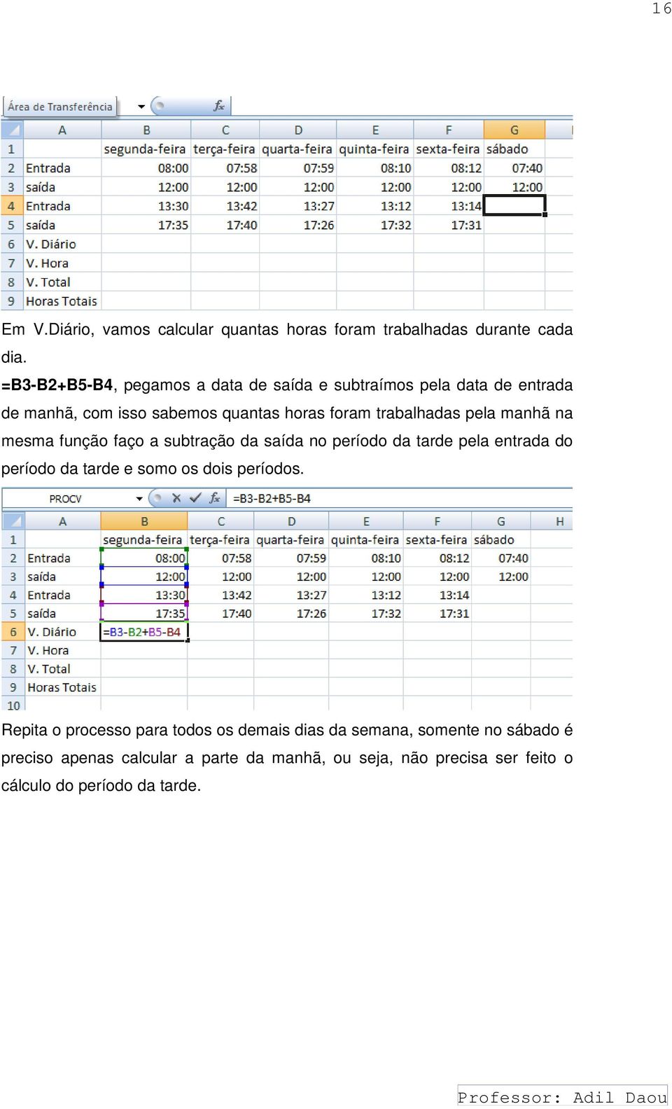 pela manhã na mesma função faço a subtração da saída no período da tarde pela entrada do período da tarde e somo os dois períodos.