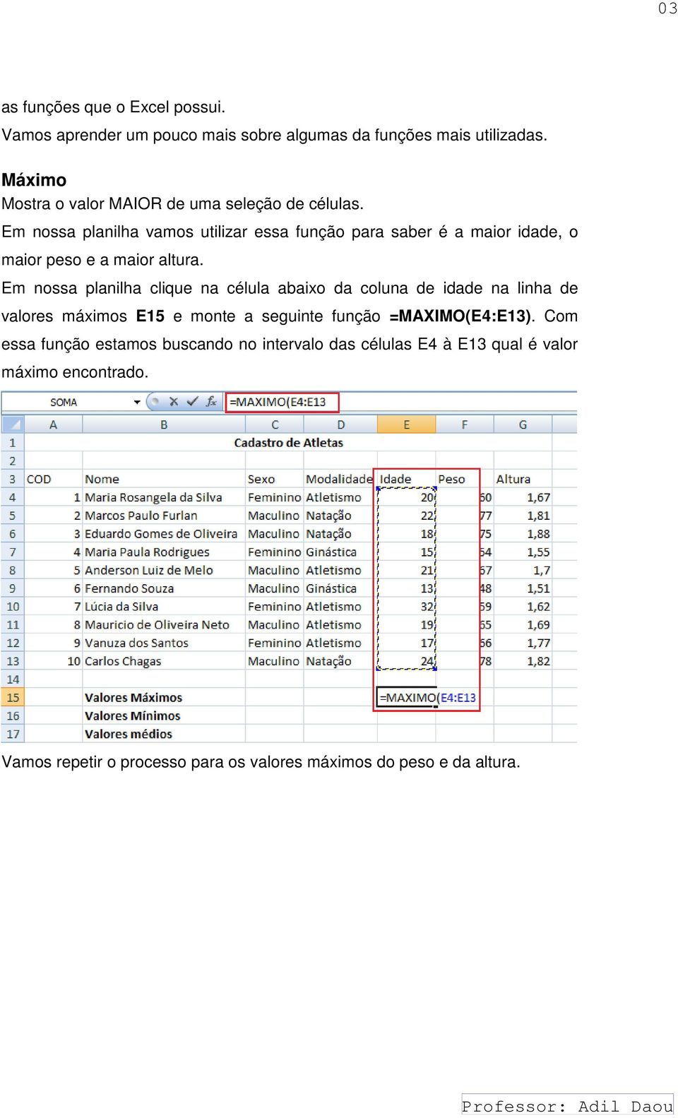 Em nossa planilha vamos utilizar essa função para saber é a maior idade, o maior peso e a maior altura.