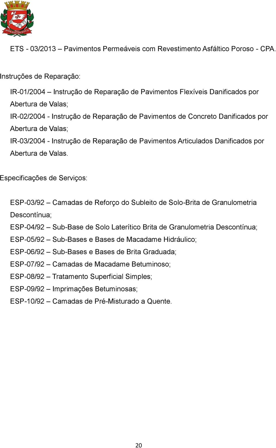 Abertura de Valas; IR-03/2004 - Instrução de Reparação de Pavimentos Articulados Danificados por Abertura de Valas.