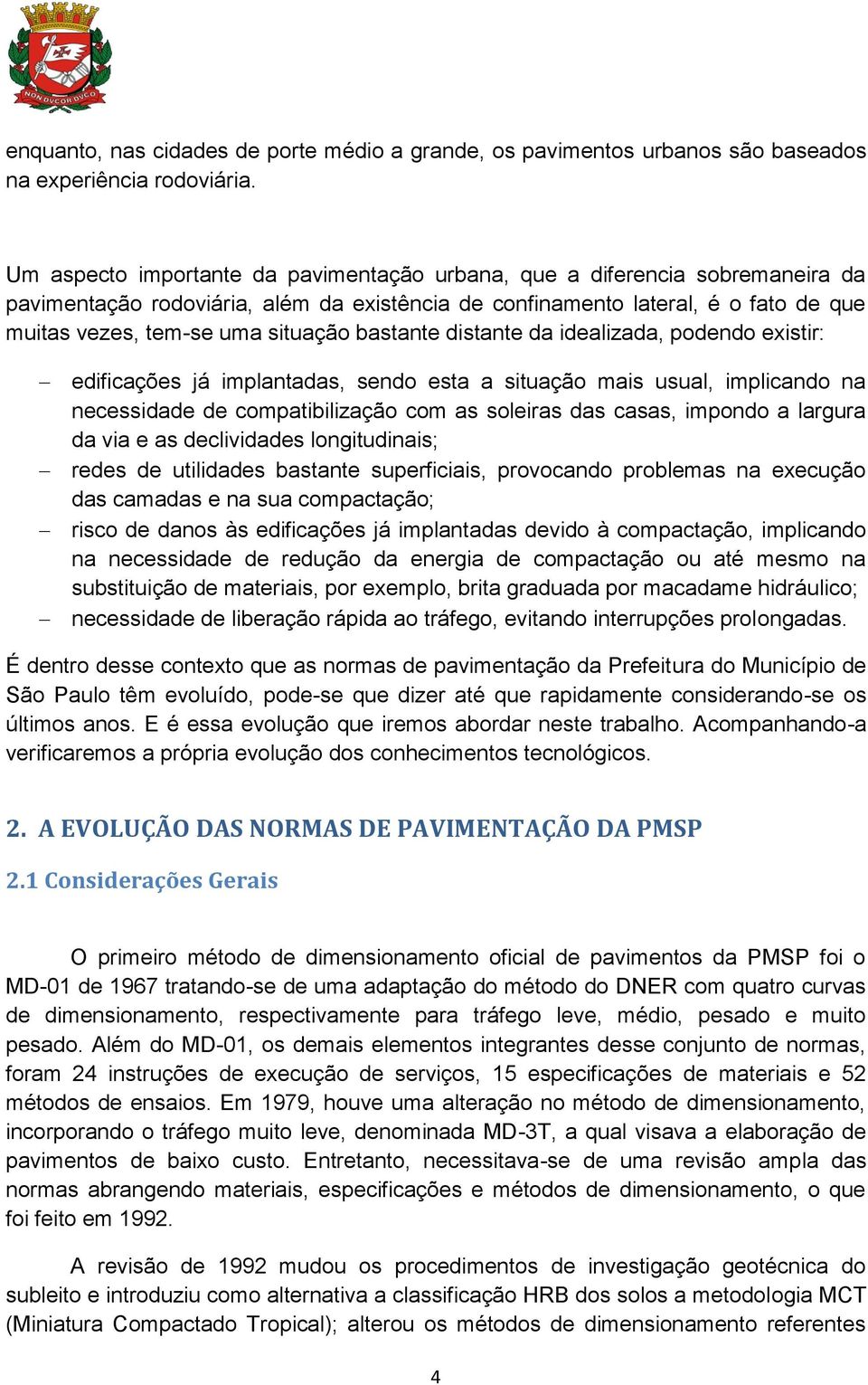 bastante distante da idealizada, podendo existir: edificações já implantadas, sendo esta a situação mais usual, implicando na necessidade de compatibilização com as soleiras das casas, impondo a