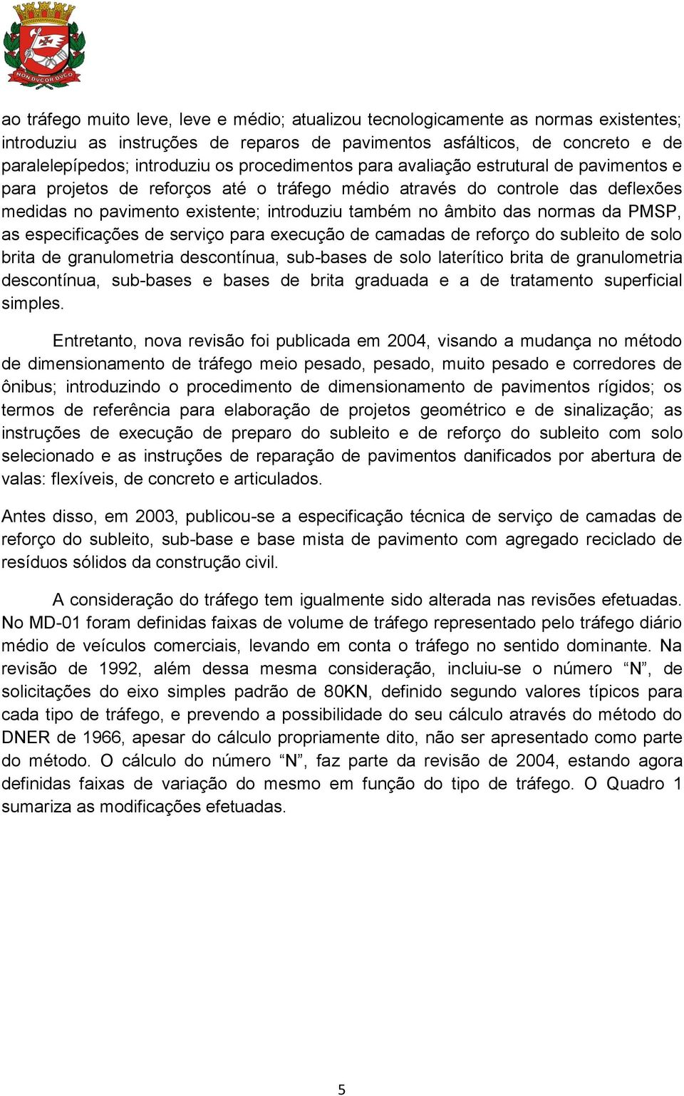 normas da PMSP, as especificações de serviço para execução de camadas de reforço do subleito de solo brita de granulometria descontínua, sub-bases de solo laterítico brita de granulometria