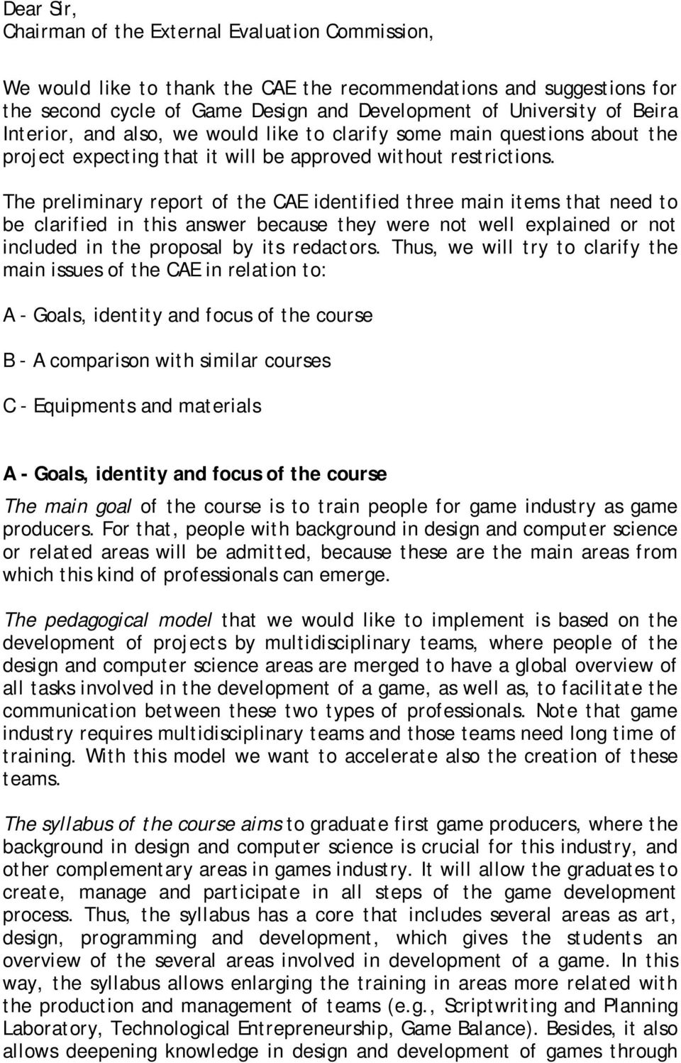 The preliminary report of the CAE identified three main items that need to be clarified in this answer because they were not well explained or not included in the proposal by its redactors.