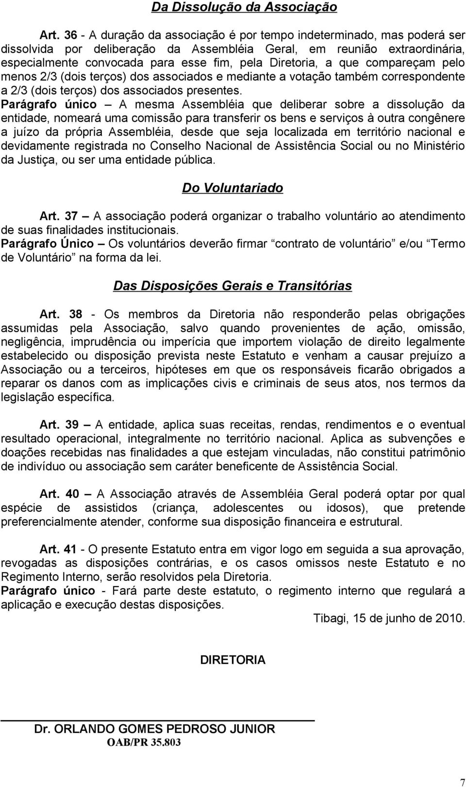 Diretoria, a que compareçam pelo menos 2/3 (dois terços) dos associados e mediante a votação também correspondente a 2/3 (dois terços) dos associados presentes.