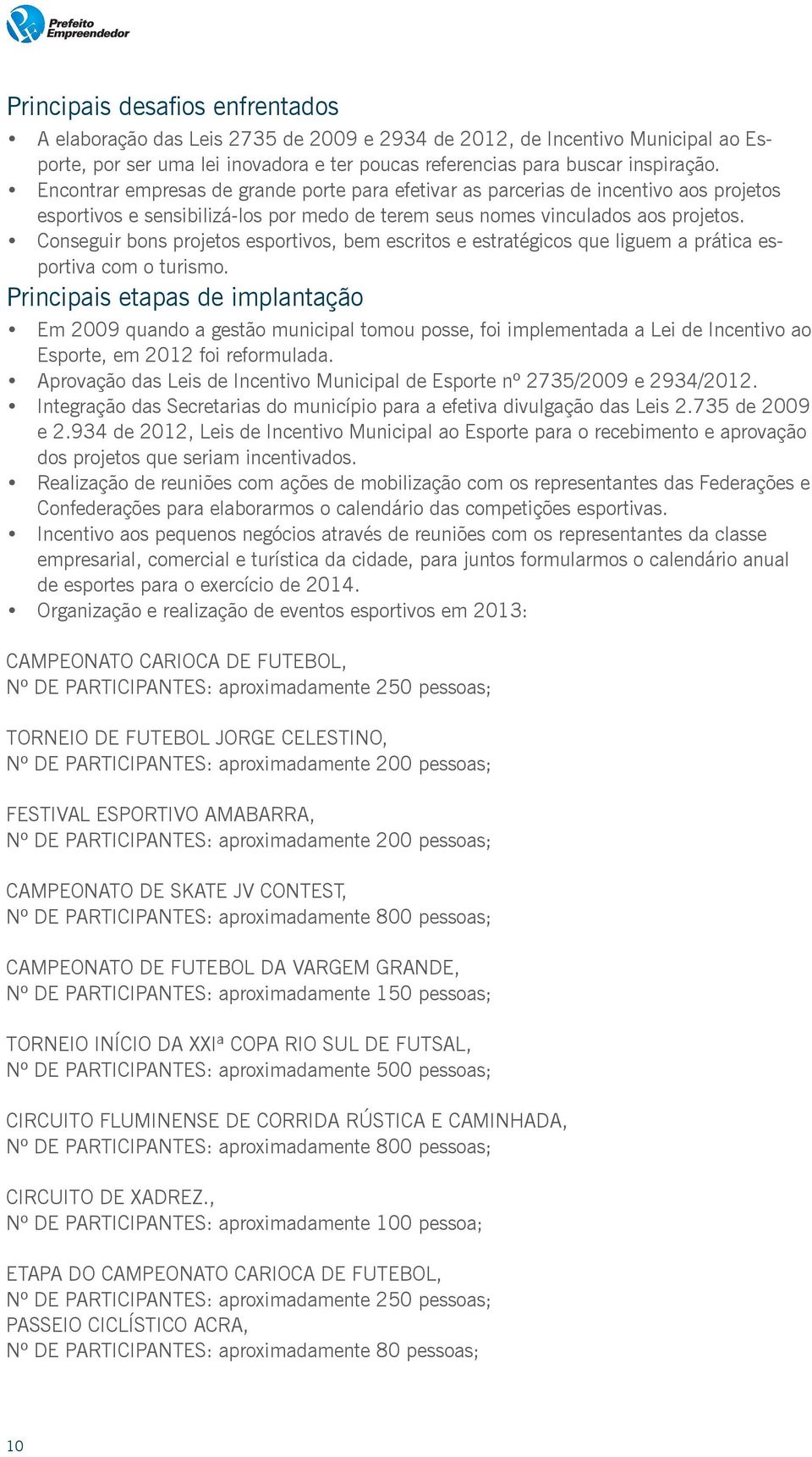 Conseguir bons projetos esportivos, bem escritos e estratégicos que liguem a prática esportiva com o turismo.