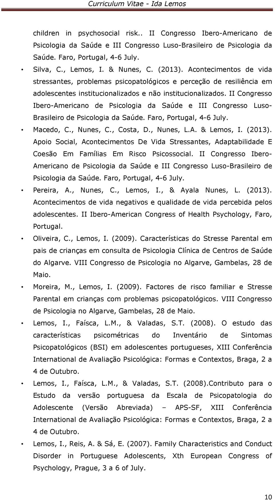 II Congresso Ibero-Americano de Psicologia da Saúde e III Congresso Luso- Brasileiro de Psicologia da Saúde. Faro, Portugal, 4-6 July. Macedo, C., Nunes, C., Costa, D., Nunes, L.A. & Lemos, I. (2013).