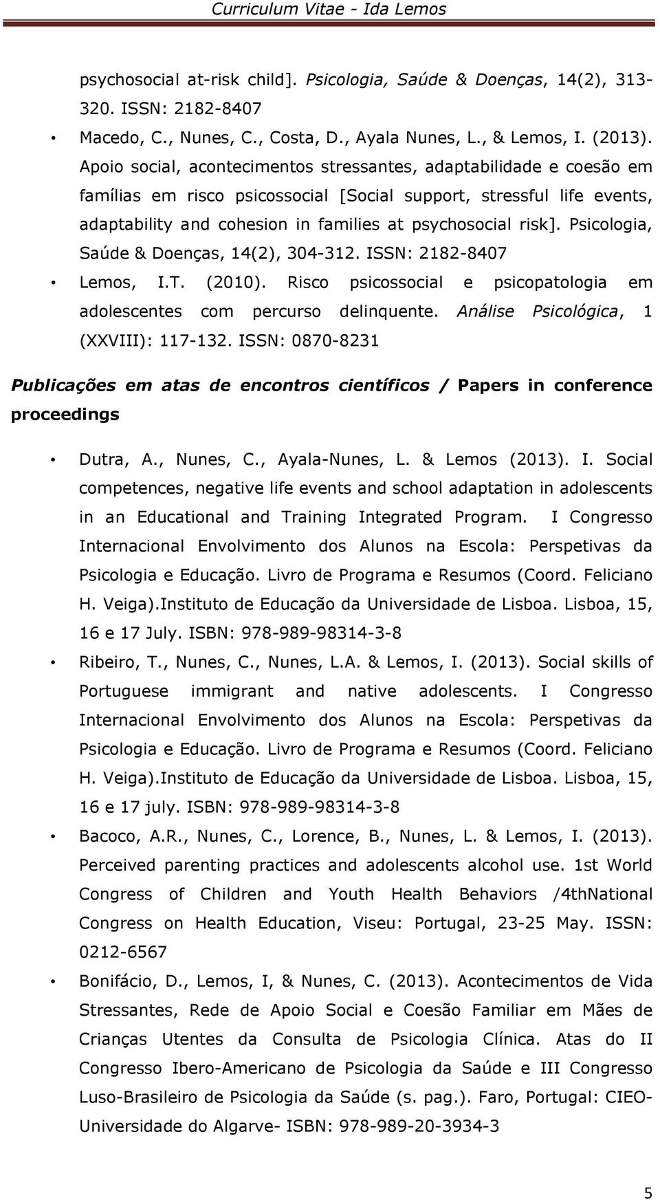 Psicologia, Saúde & Doenças, 14(2), 304-312. ISSN: 2182-8407 Lemos, I.T. (2010). Risco psicossocial e psicopatologia em adolescentes com percurso delinquente. Análise Psicológica, 1 (XXVIII): 117-132.