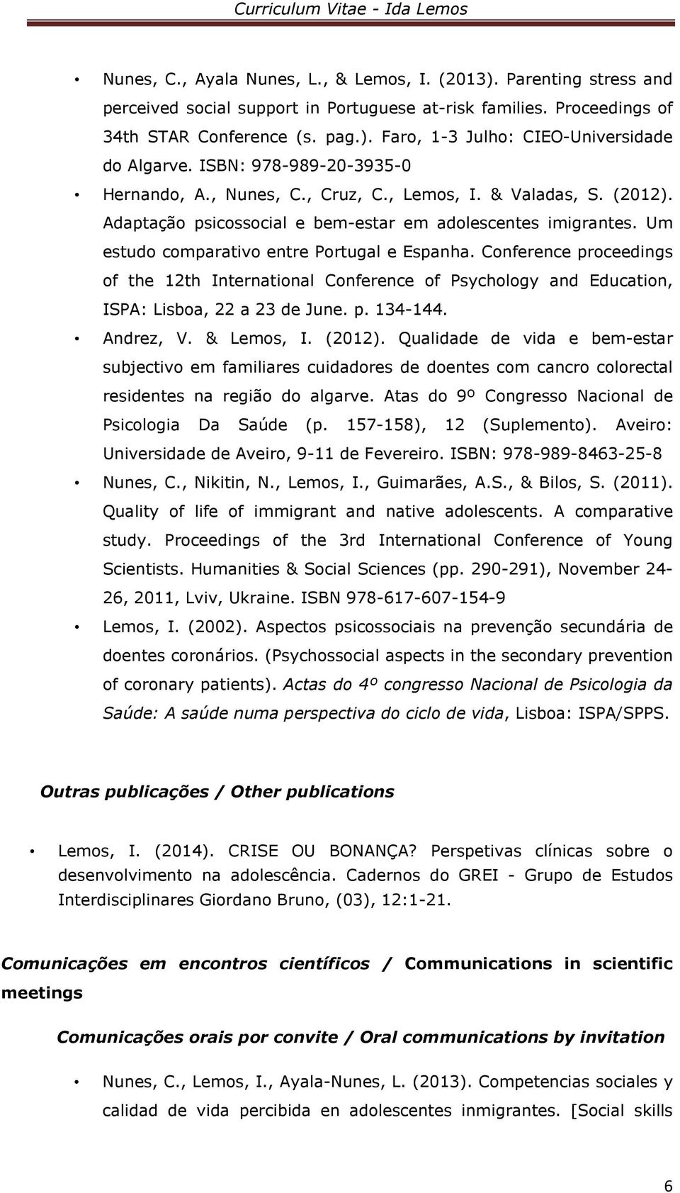 Um estudo comparativo entre Portugal e Espanha. Conference proceedings of the 12th International Conference of Psychology and Education, ISPA: Lisboa, 22 a 23 de June. p. 134-144. Andrez, V.