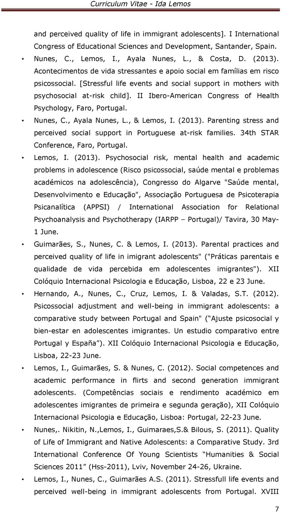 II Ibero-American Congress of Health Psychology, Faro, Portugal. Nunes, C., Ayala Nunes, L., & Lemos, I. (2013). Parenting stress and perceived social support in Portuguese at-risk families.