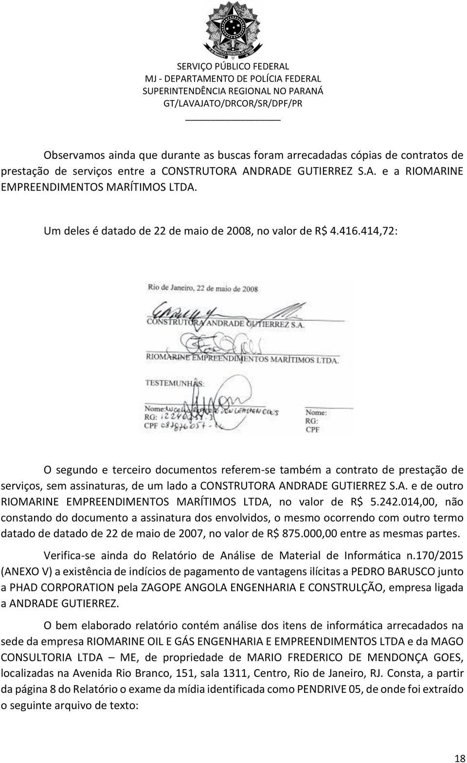 414,72: O segundo e terceiro documentos referem-se também a contrato de prestação de serviços, sem assinaturas, de um lado a CONSTRUTORA 