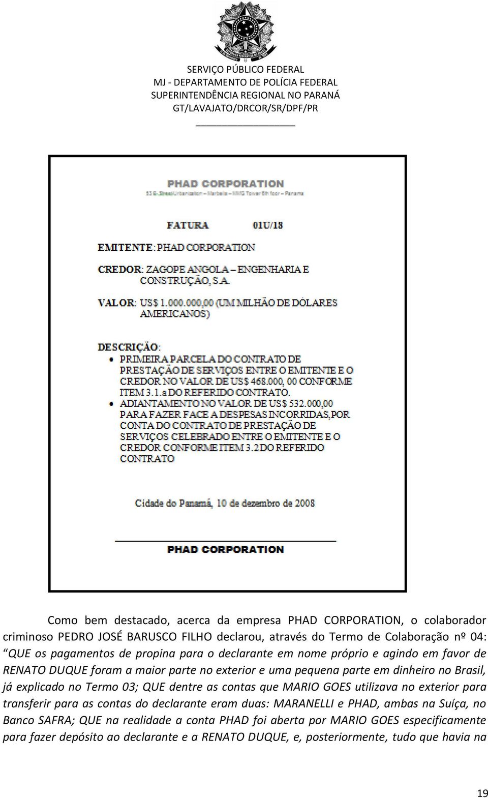 explicado no Termo 03; QUE dentre as contas que MARIO GOES utilizava no exterior para transferir para as contas do declarante eram duas: MARANELLI e PHAD, ambas na