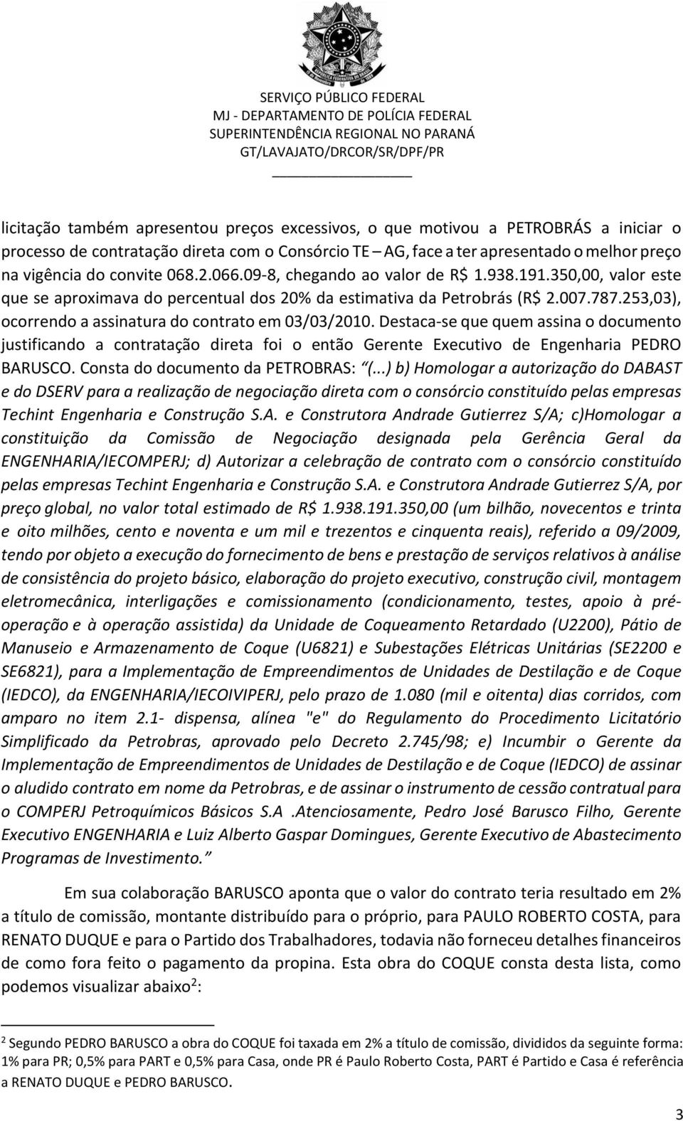 253,03), ocorrendo a assinatura do contrato em 03/03/2010. Destaca-se que quem assina o documento justificando a contratação direta foi o então Gerente Executivo de Engenharia PEDRO BARUSCO.