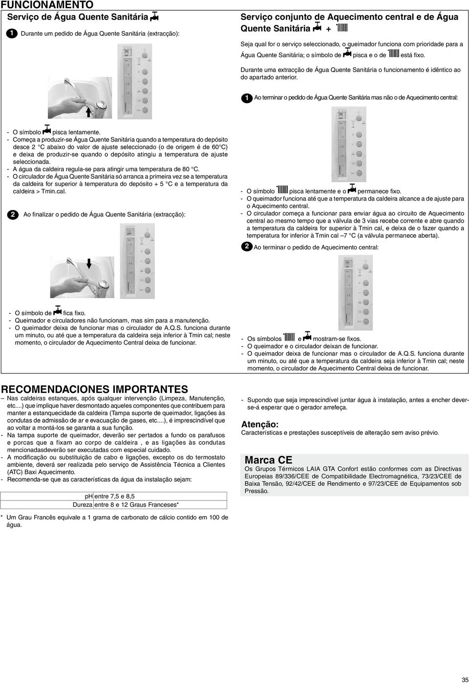 Durante uma extracção de Água Quente Sanitária o funcionamento é idêntico ao do apartado anterior.