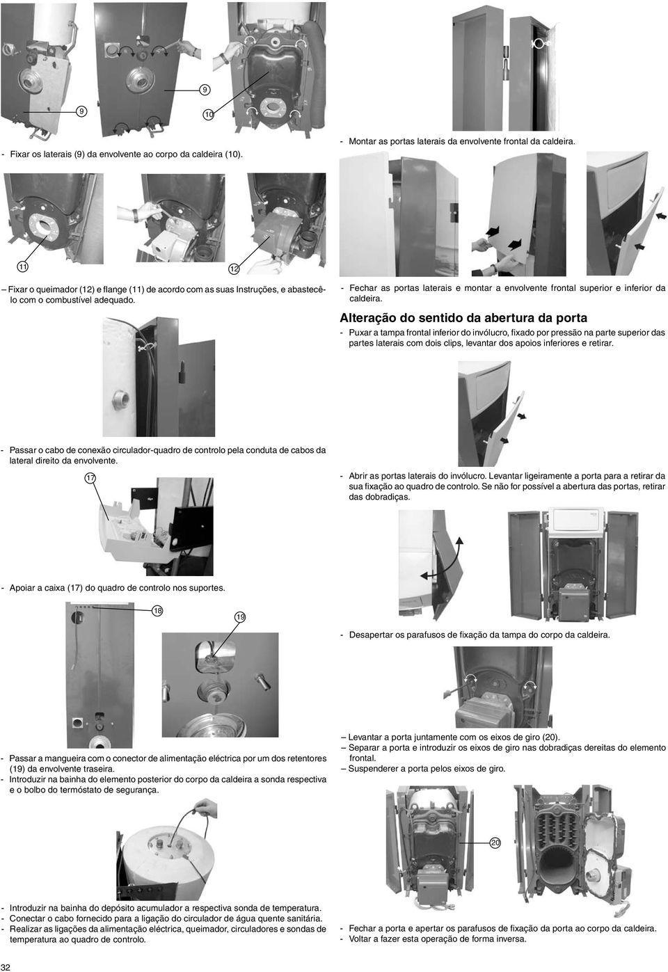 Alteração do sentido da abertura da porta - Puxar a tampa frontal inferior do invólucro, fixado por pressão na parte superior das partes laterais com dois clips, levantar dos apoios inferiores e