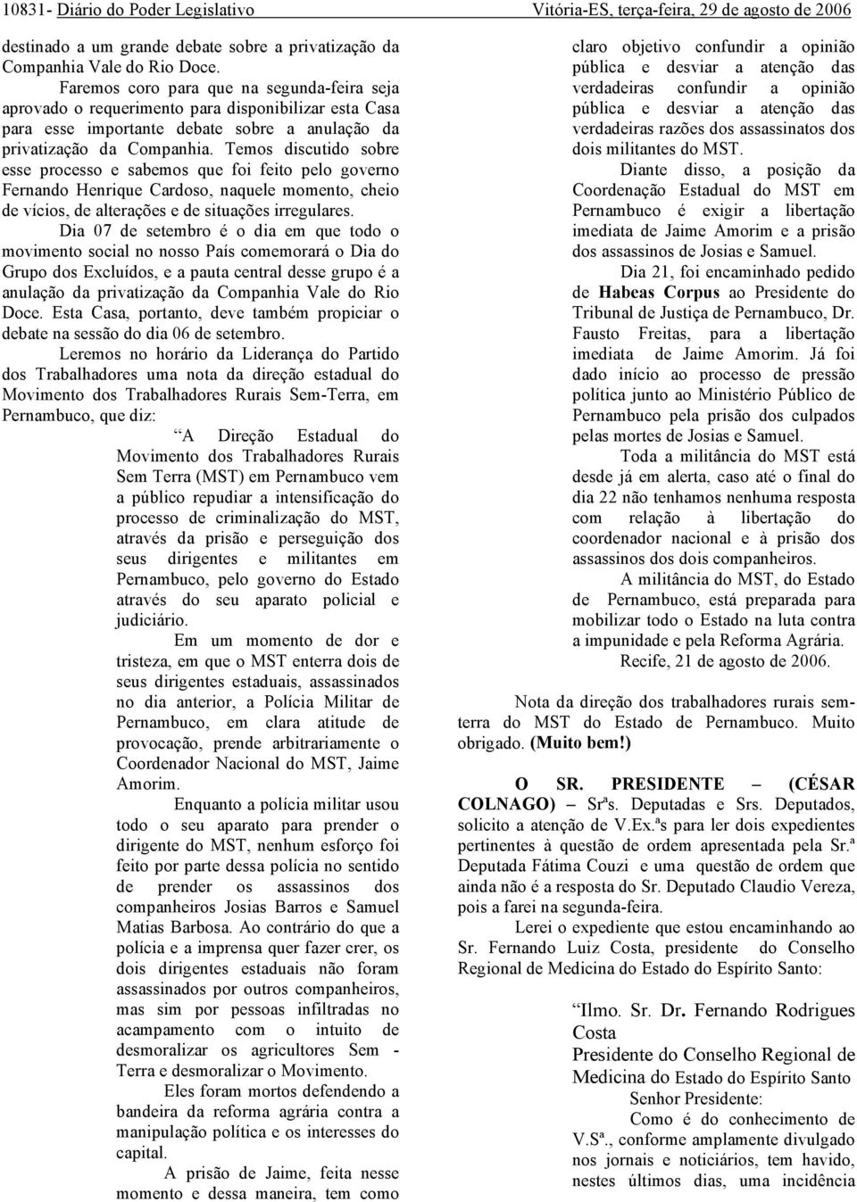 Temos discutido sobre esse processo e sabemos que foi feito pelo governo Fernando Henrique Cardoso, naquele momento, cheio de vícios, de alterações e de situações irregulares.