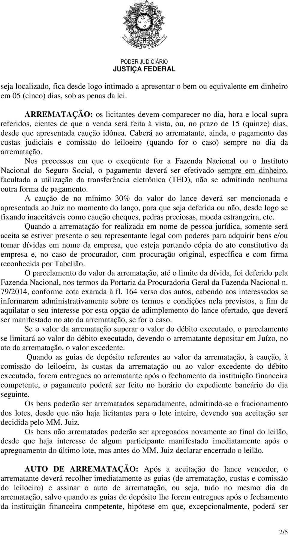 Caberá ao arrematante, ainda, o pagamento das custas judiciais e comissão do leiloeiro (quando for o caso) sempre no dia da arrematação.