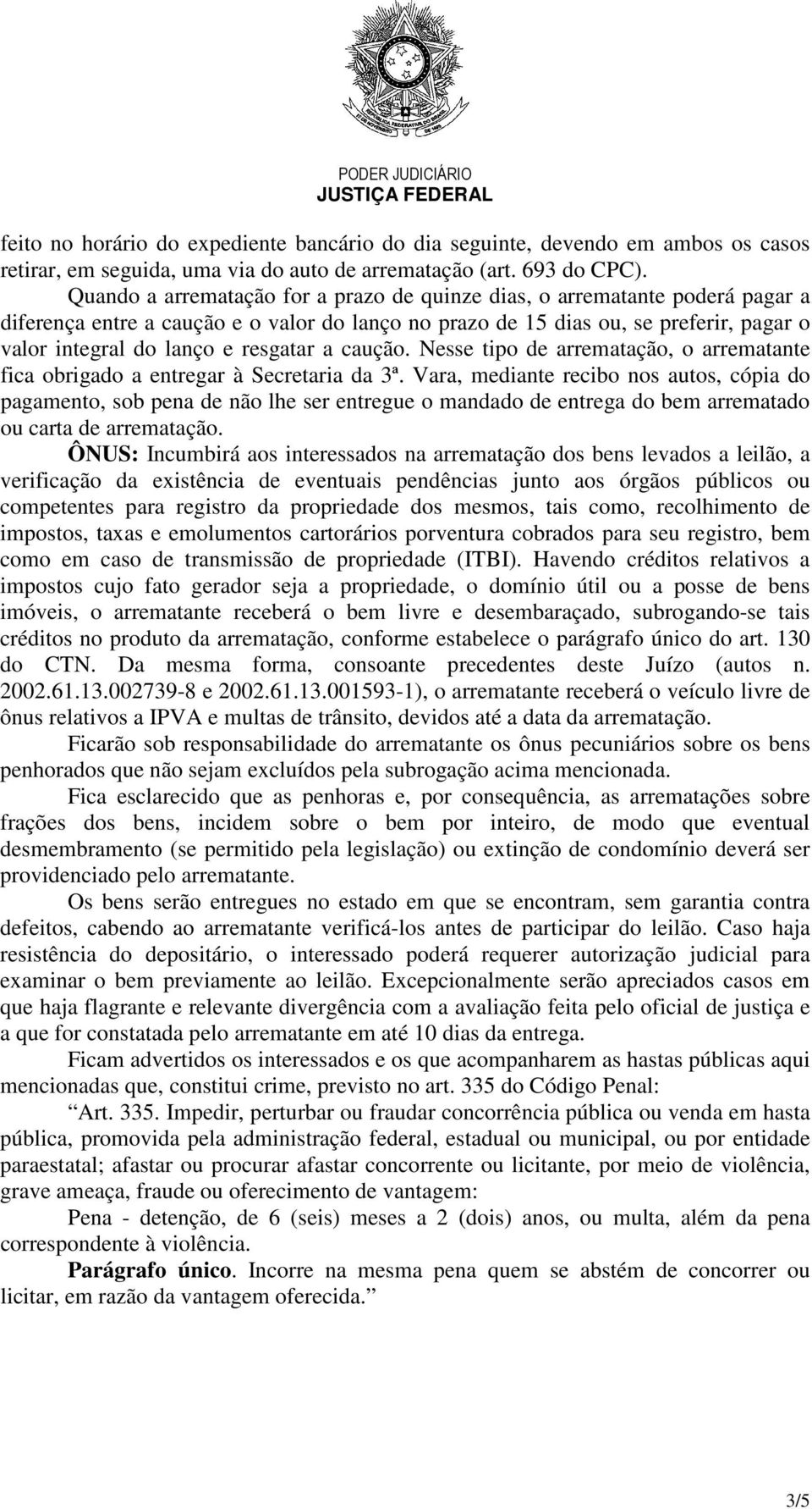 resgatar a caução. Nesse tipo de arrematação, o arrematante fica obrigado a entregar à Secretaria da 3ª.