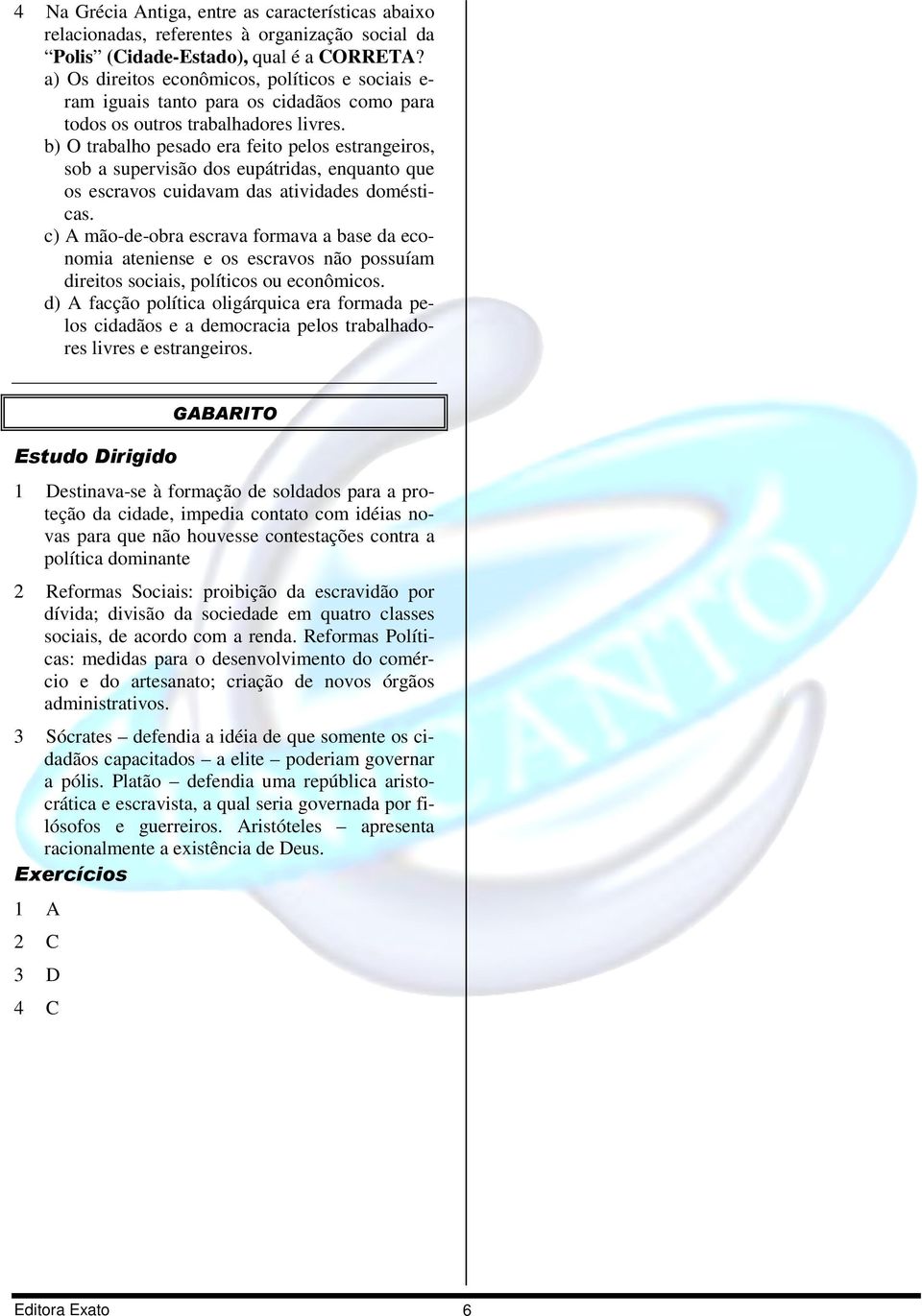 b) O trabalho pesado era feito pelos estrangeiros, sob a supervisão dos eupátridas, enquanto que os escravos cuidavam das atividades domésticas.