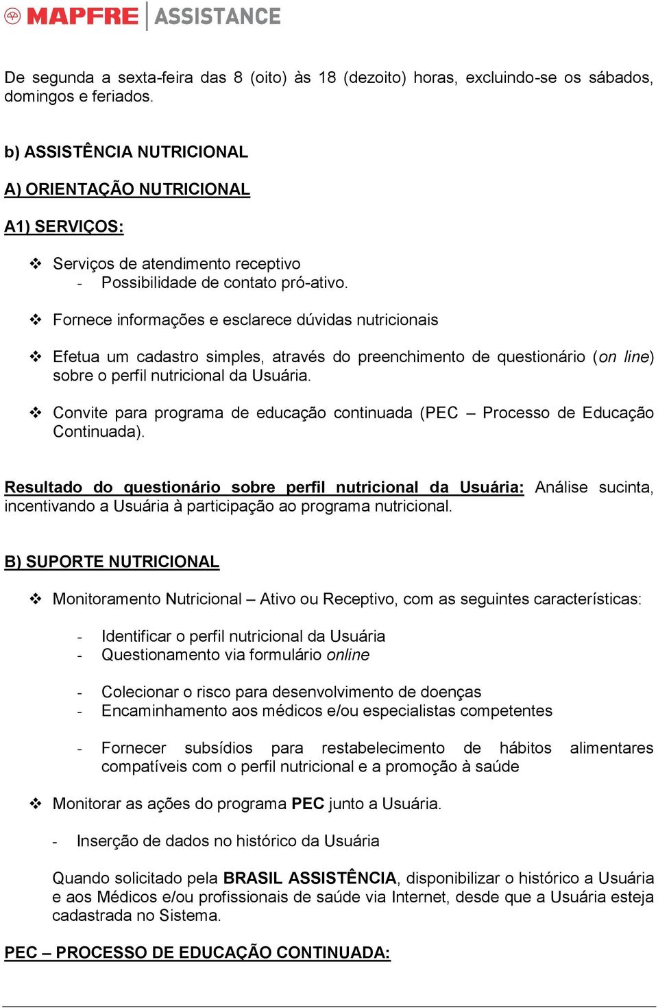 Fornece e esclarece dúvidas nutricionais Efetua um cadastro simples, através do preenchimento de questionário (on line) sobre o perfil nutricional da Usuária.