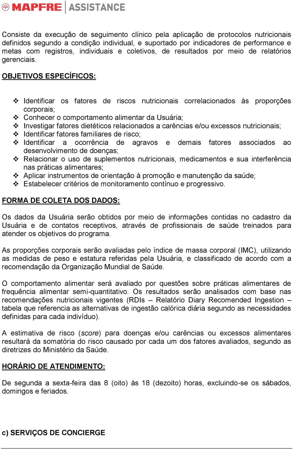 OBJETIVOS ESPECÍFICOS: Identificar os fatores de riscos nutricionais correlacionados às proporções corporais; Conhecer o comportamento alimentar da Usuária; Investigar fatores dietéticos relacionados