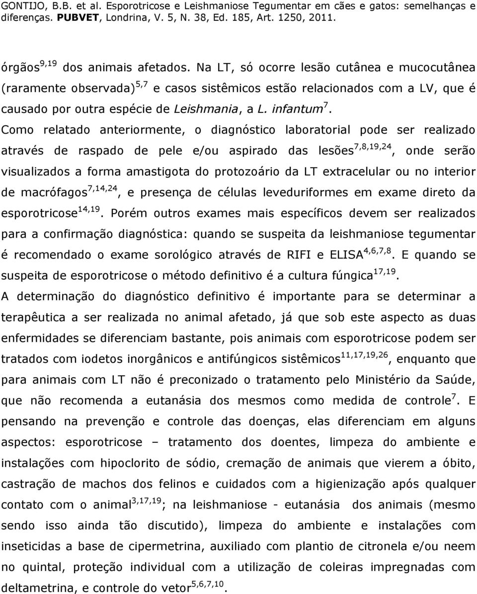 Como relatado anteriormente, o diagnóstico laboratorial pode ser realizado através de raspado de pele e/ou aspirado das lesões 7,8,19,24, onde serão visualizados a forma amastigota do protozoário da