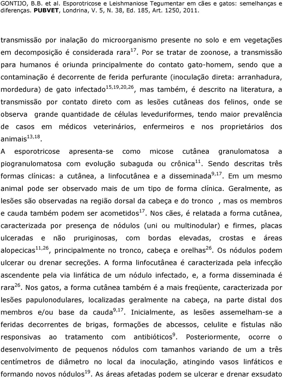 mordedura) de gato infectado 15,19,20,26, mas também, é descrito na literatura, a transmissão por contato direto com as lesões cutâneas dos felinos, onde se observa grande quantidade de células