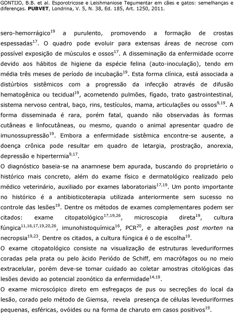 Esta forma clínica, está associada a distúrbios sistêmicos com a progressão da infecção através de difusão hematogênica ou tecidual 19, acometendo pulmões, fígado, trato gastrointestinal, sistema