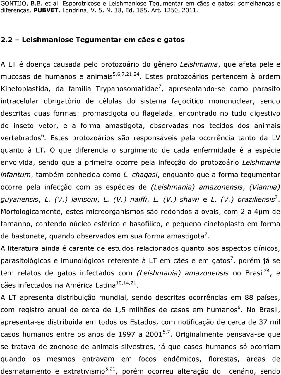 descritas duas formas: promastigota ou flagelada, encontrado no tudo digestivo do inseto vetor, e a forma amastigota, observadas nos tecidos dos animais vertebrados 6.