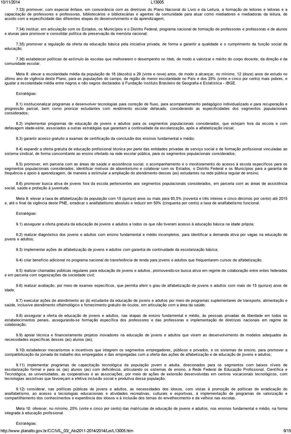 7.34) instituir, em articulação com os Estados, os Municípios e o Distrito Federal, programa nacional de formação de professores e professoras e de alunos e alunas para promover e consolidar política