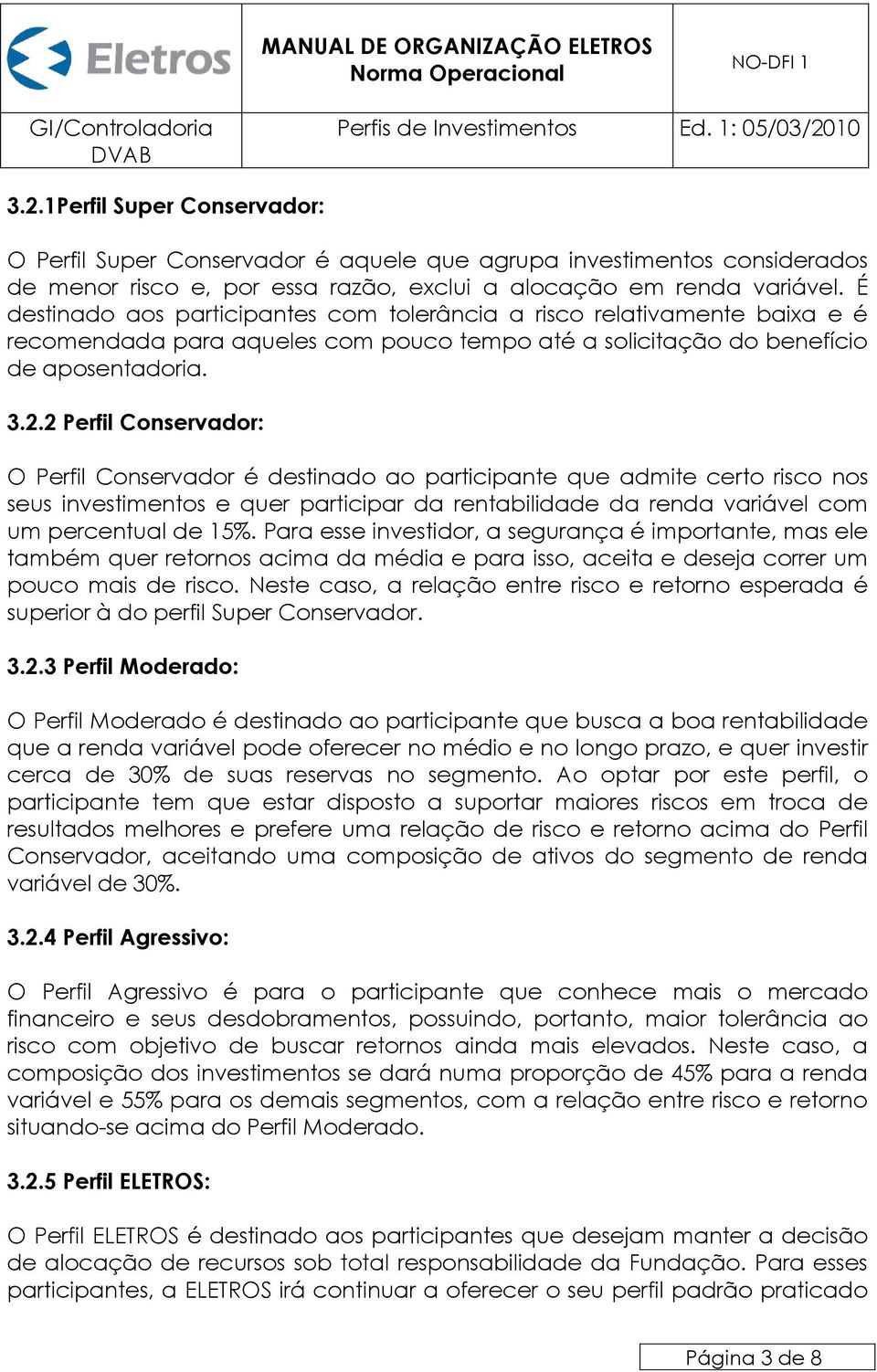 2 Perfil Conservador: O Perfil Conservador é destinado ao participante que admite certo risco nos seus investimentos e quer participar da rentabilidade da renda variável com um percentual de 15%.