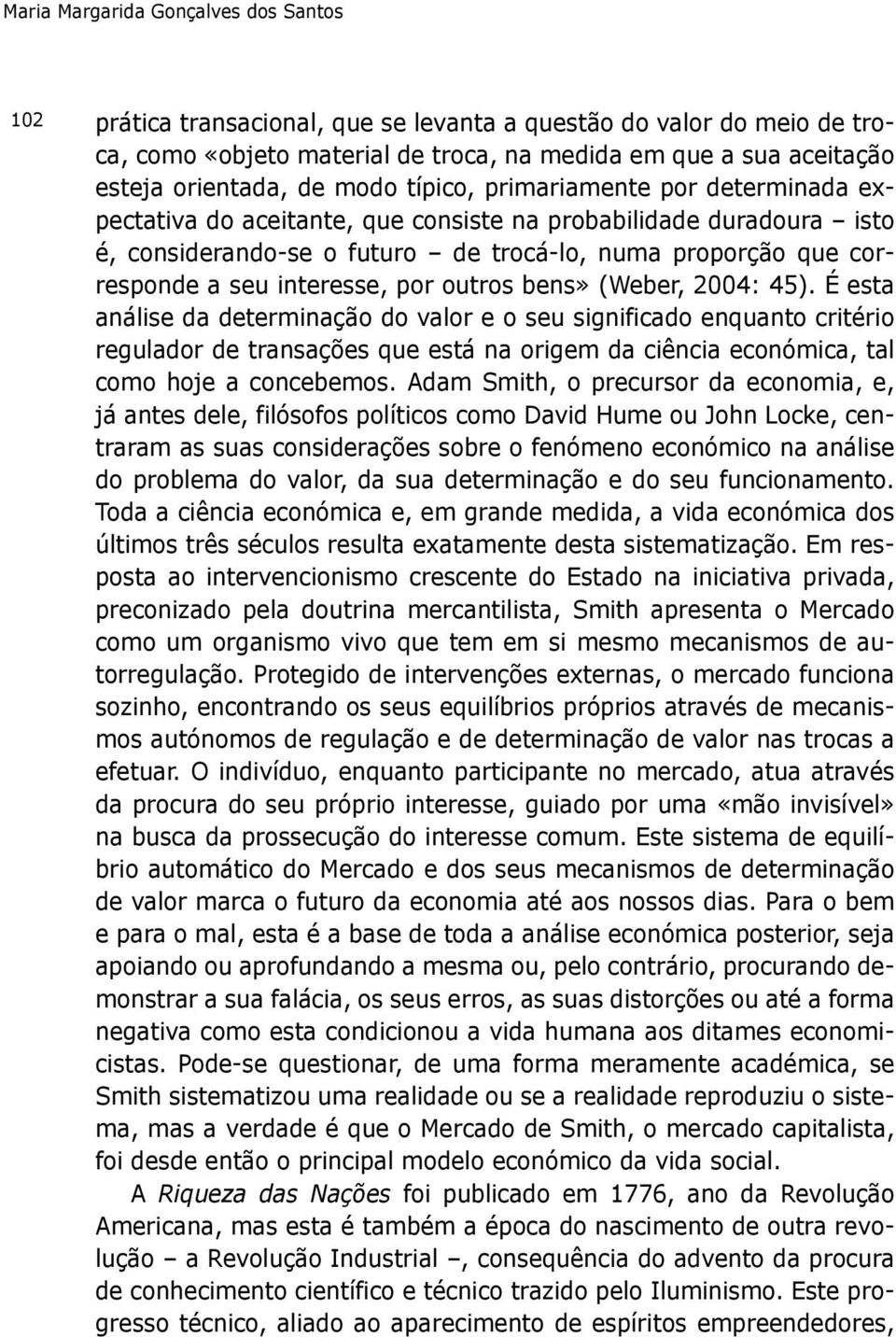 interesse, por outros bens» (Weber, 2004: 45).