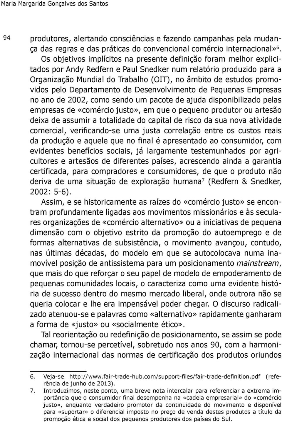 promovidos pelo Departamento de Desenvolvimento de Pequenas Empresas no ano de 2002, como sendo um pacote de ajuda disponibilizado pelas empresas de «comércio justo», em que o pequeno produtor ou