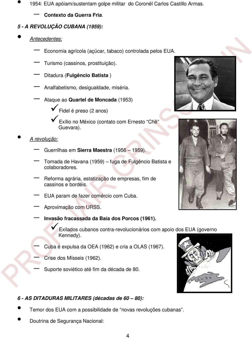 Ditadura (Fulgêncio Batista ) Analfabetismo, desigualdade, miséria. Ataque ao Quartel de Moncada (1953) Fidel é preso (2 anos) Exílio no México (contato com Ernesto Chê Guevara).