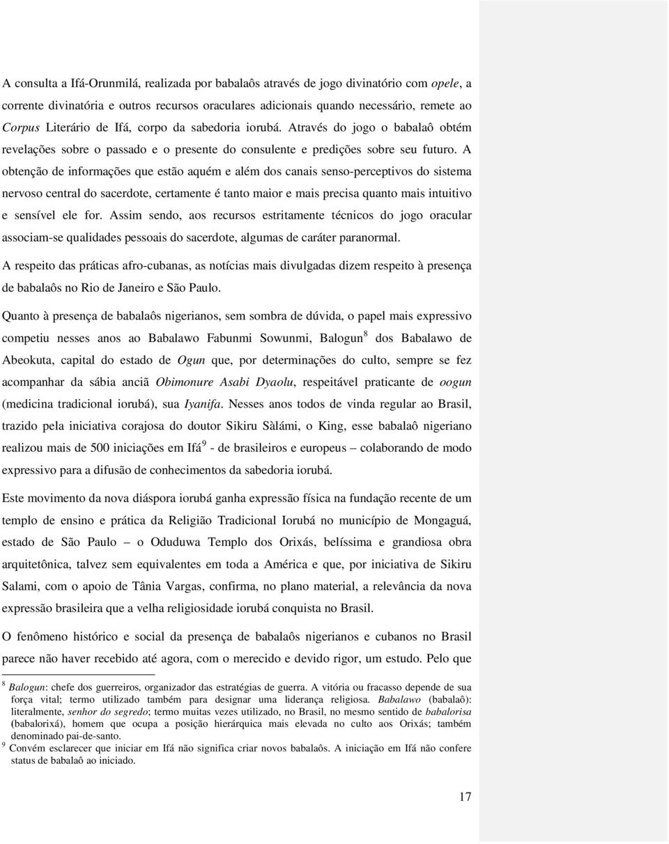 A obtenção de informações que estão aquém e além dos canais senso-perceptivos do sistema nervoso central do sacerdote, certamente é tanto maior e mais precisa quanto mais intuitivo e sensível ele for.