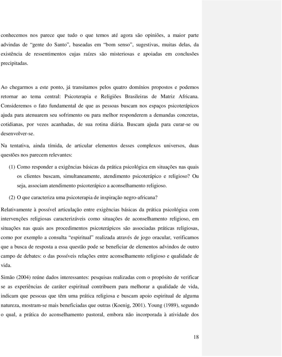 Ao chegarmos a este ponto, já transitamos pelos quatro domínios propostos e podemos retornar ao tema central: Psicoterapia e Religiões Brasileiras de Matriz Africana.