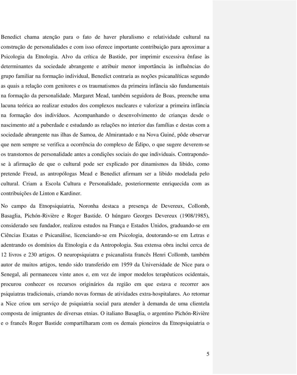 contraria as noções psicanalíticas segundo as quais a relação com genitores e os traumatismos da primeira infância são fundamentais na formação da personalidade.