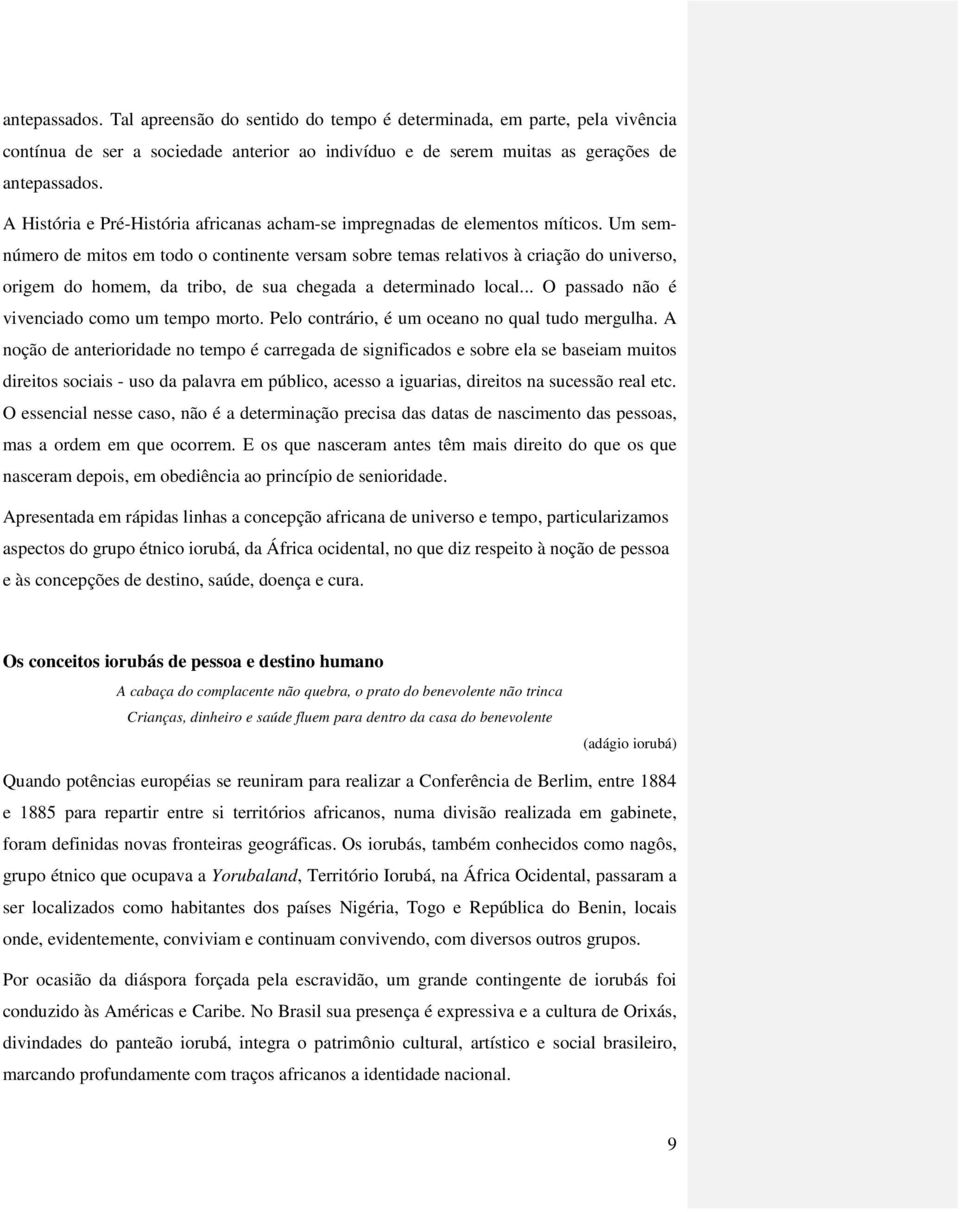 Um semnúmero de mitos em todo o continente versam sobre temas relativos à criação do universo, origem do homem, da tribo, de sua chegada a determinado local.