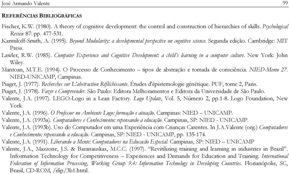 Computer Experience and Cognitive Development: a child s learning in a computer culture. New York: John Wiley. Mantoan, M.T.E. (1994).