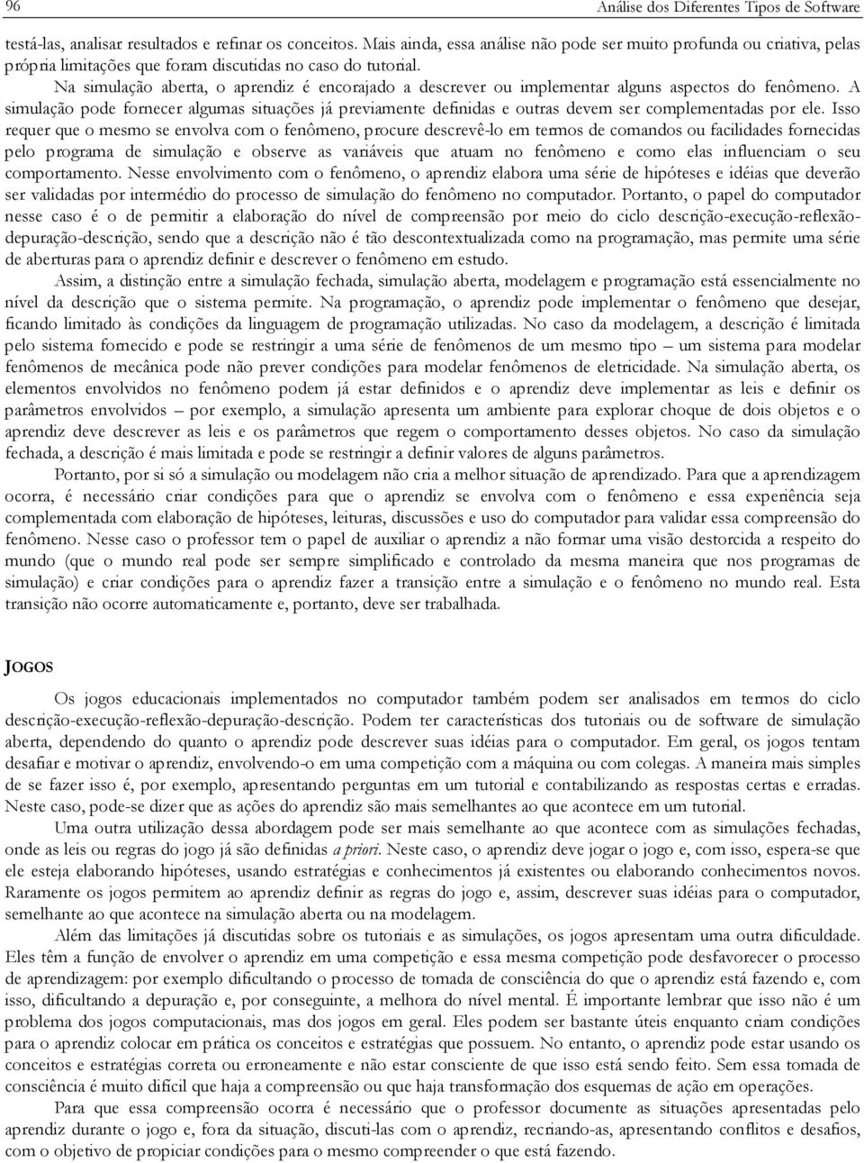 Na simulação aberta, o aprendiz é encorajado a descrever ou implementar alguns aspectos do fenômeno.