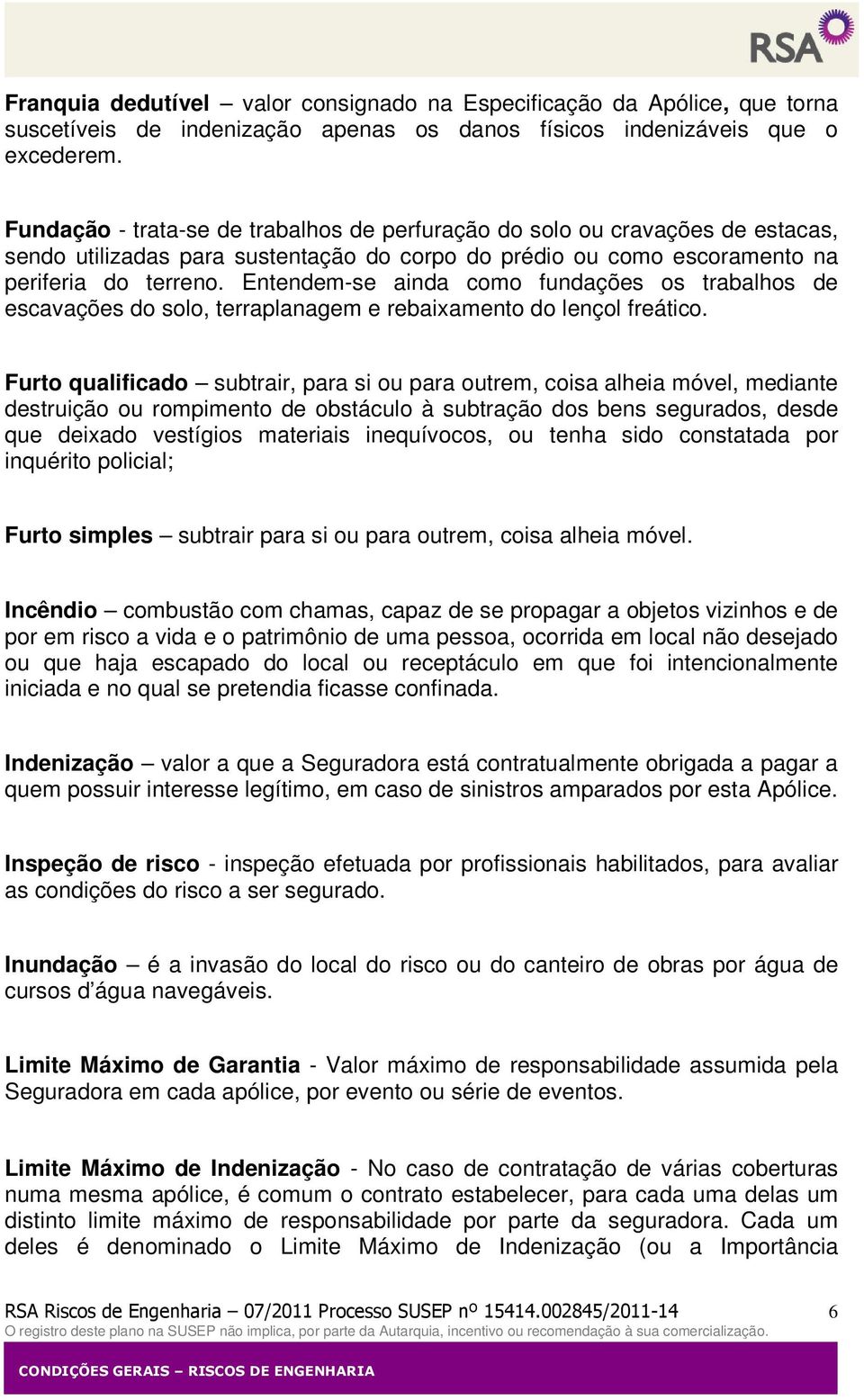 Entendem-se ainda como fundações os trabalhos de escavações do solo, terraplanagem e rebaixamento do lençol freático.