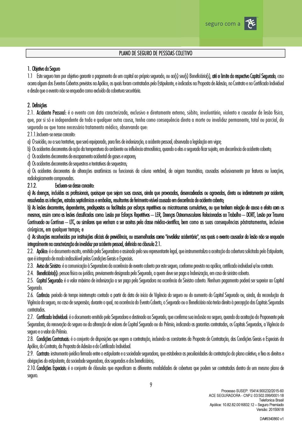 Cobertos previstos na Apólice, os quais foram contratados pelo Estipulante, e indicados na Proposta de Adesão, no Contrato e no Certificado Individual e desde que o evento não se enquadre como