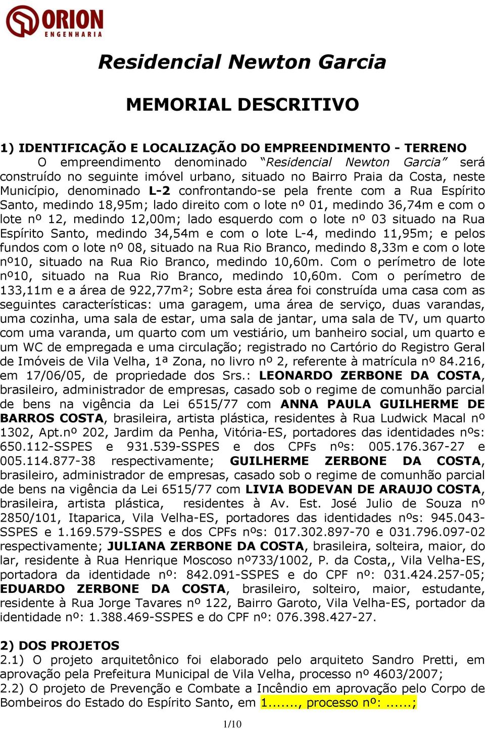 lote nº 12, medindo 12,00m; lado esquerdo com o lote nº 03 situado na Rua Espírito Santo, medindo 34,54m e com o lote L-4, medindo 11,95m; e pelos fundos com o lote nº 08, situado na Rua Rio Branco,