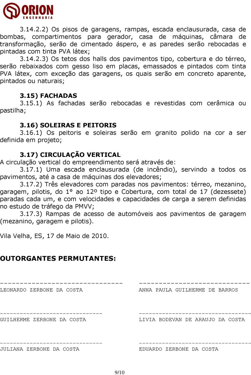 pintadas com tinta PVA látex; 3) Os tetos dos halls dos pavimentos tipo, cobertura e do térreo, serão rebaixados com gesso liso em placas, emassados e pintados com tinta PVA látex, com exceção das