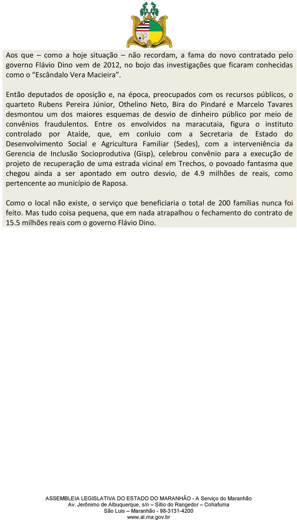 desvio de dinheiro público por meio de convênios fraudulentos.