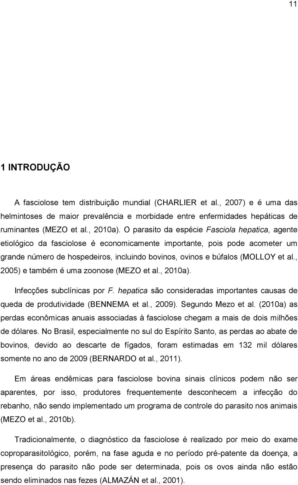 et al., 2005) e também é uma zoonose (MEZO et al., 2010a). Infecções subclínicas por F. hepatica são consideradas importantes causas de queda de produtividade (BENNEMA et al., 2009).