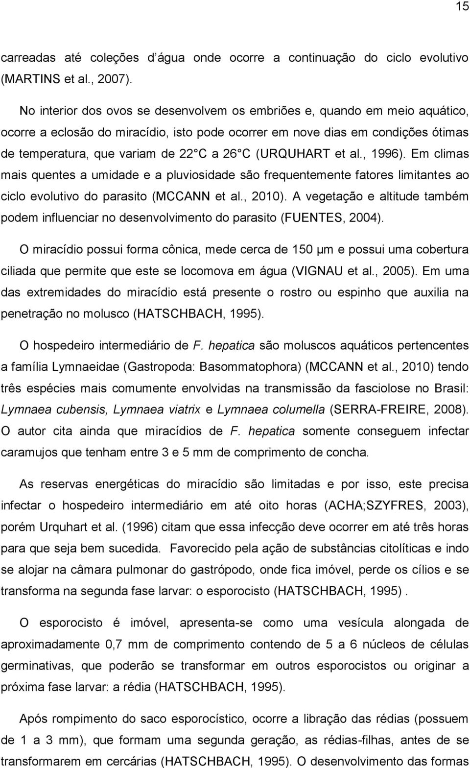 (URQUHART et al., 1996). Em climas mais quentes a umidade e a pluviosidade são frequentemente fatores limitantes ao ciclo evolutivo do parasito (MCCANN et al., 2010).